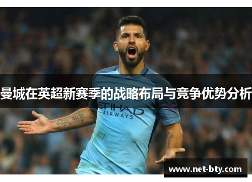 曼城在英超新赛季的战略布局与竞争优势分析