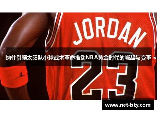 纳什引领太阳队小球战术革命推动NBA黄金时代的崛起与变革