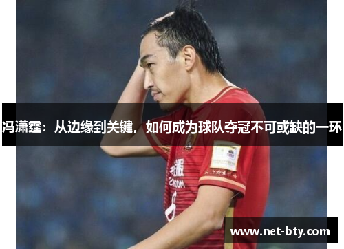 冯潇霆：从边缘到关键，如何成为球队夺冠不可或缺的一环