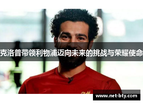 克洛普带领利物浦迈向未来的挑战与荣耀使命