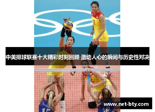 中美排球联赛十大精彩时刻回顾 激动人心的瞬间与历史性对决