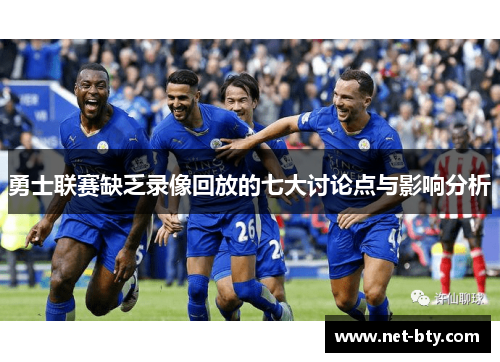 勇士联赛缺乏录像回放的七大讨论点与影响分析