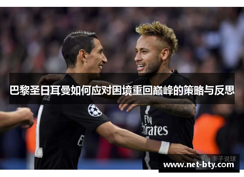 巴黎圣日耳曼如何应对困境重回巅峰的策略与反思