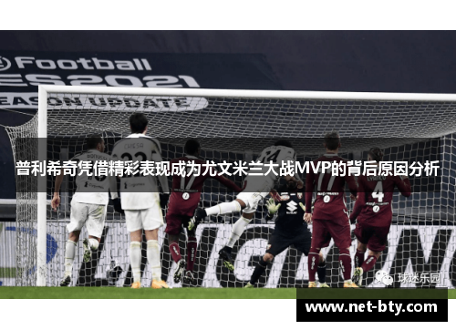 普利希奇凭借精彩表现成为尤文米兰大战MVP的背后原因分析