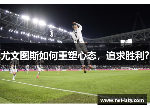 尤文图斯如何重塑心态，追求胜利？