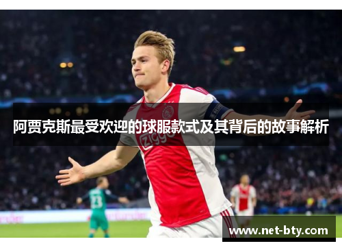 阿贾克斯最受欢迎的球服款式及其背后的故事解析
