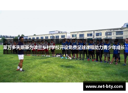 莱万多夫斯基为波兰乡村学校开设免费足球课程助力青少年成长 莱万多夫斯基为波兰乡村学校开设免费足球课程助力青少年成长