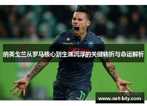 纳英戈兰从罗马核心到生涯沉浮的关键转折与命运解析