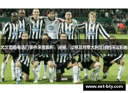 尤文图斯电话门事件深度解析：背景、过程及对意大利足球的深远影响